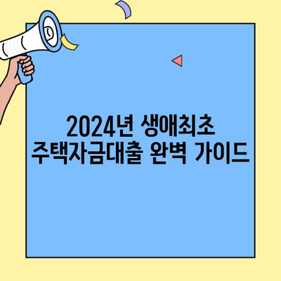 2024년 생애최초 주택자금대출 완벽 가이드| 조건, 한도, 자격, 신청 방법 총정리 | 주택담보대출, 주택구매, 부동산