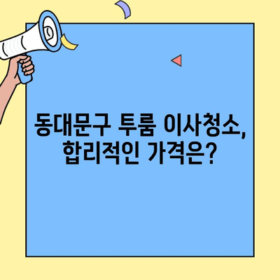동대문구 투룸 이사청소 시간 & 후기| 꼼꼼하게 비교 분석 | 이사청소, 투룸, 동대문구, 가격, 후기