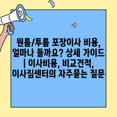 원룸/투룸 포장이사 비용, 얼마나 들까요? 상세 가이드 | 이사비용, 비교견적, 이사짐센터