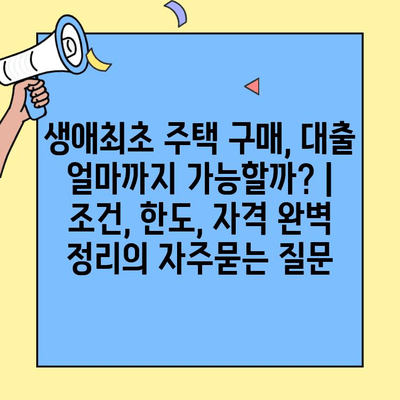 생애최초 주택 구매, 대출 얼마까지 가능할까? | 조건, 한도, 자격 완벽 정리