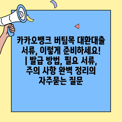 카카오뱅크 버팀목 대환대출 서류, 이렇게 준비하세요! | 발급 방법, 필요 서류, 주의 사항 완벽 정리