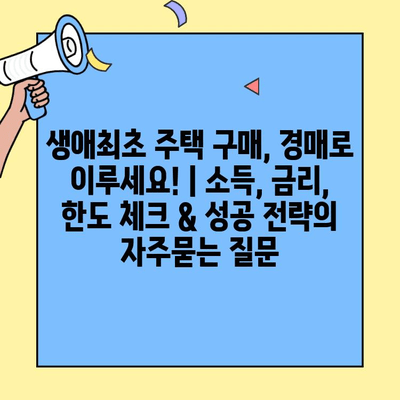 생애최초 주택 구매, 경매로 이루세요! | 소득, 금리, 한도 체크 & 성공 전략