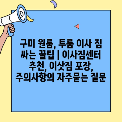 구미 원룸, 투룸 이사 짐 싸는 꿀팁 | 이사짐센터 추천, 이삿짐 포장, 주의사항