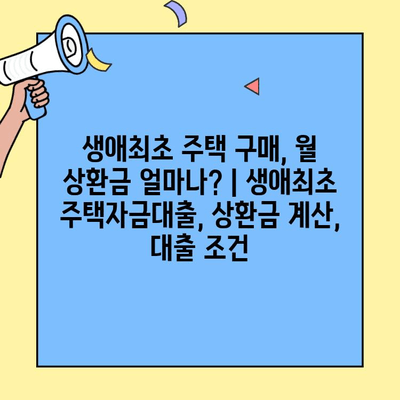 생애최초 주택 구매, 월 상환금 얼마나? | 생애최초 주택자금대출, 상환금 계산, 대출 조건