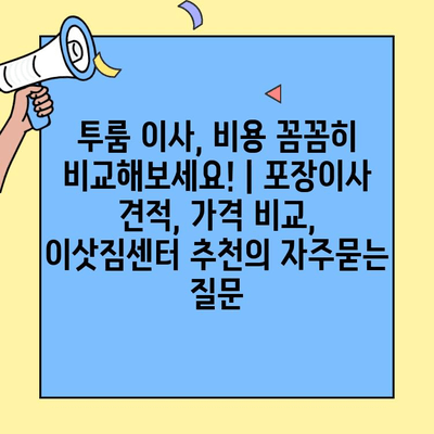 투룸 이사, 비용 꼼꼼히 비교해보세요! | 포장이사 견적, 가격 비교, 이삿짐센터 추천