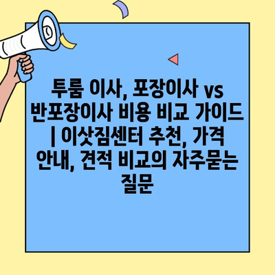 투룸 이사, 포장이사 vs 반포장이사 비용 비교 가이드 | 이삿짐센터 추천, 가격 안내, 견적 비교