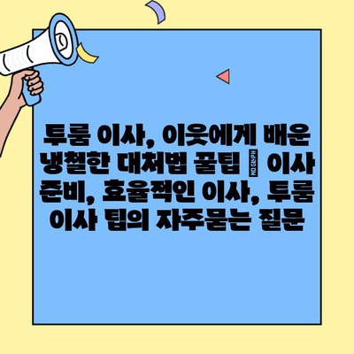 투룸 이사, 이웃에게 배운 냉철한 대처법 꿀팁 | 이사 준비, 효율적인 이사, 투룸 이사 팁