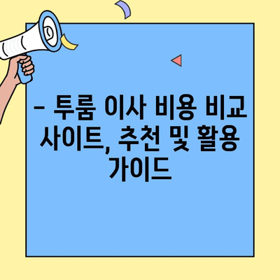 투룸 이사 비용, 이제 간편하게 비교해보세요! | 가격 비교 사이트 활용 가이드 & 추천