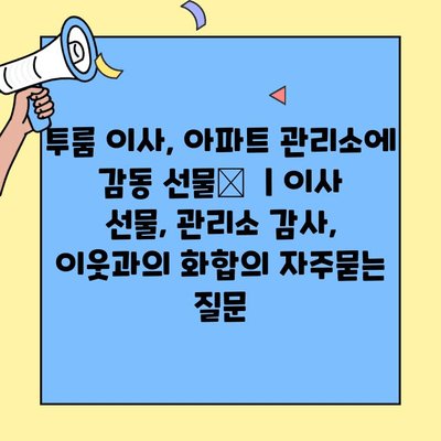 투룸 이사, 아파트 관리소에 감동 선물🎁  | 이사 선물, 관리소 감사, 이웃과의 화합