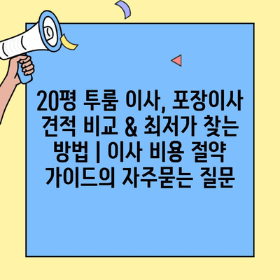 20평 투룸 이사, 포장이사 견적 비교 & 최저가 찾는 방법 | 이사 비용 절약 가이드