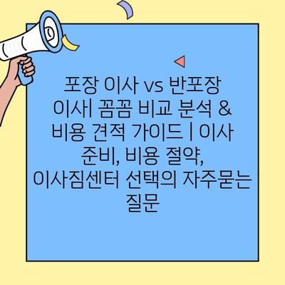 포장 이사 vs 반포장 이사| 꼼꼼 비교 분석 & 비용 견적 가이드 | 이사 준비, 비용 절약, 이사짐센터 선택