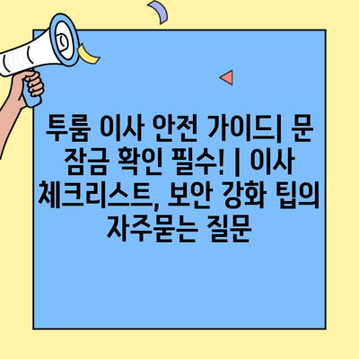 투룸 이사 안전 가이드| 문 잠금 확인 필수! | 이사 체크리스트, 보안 강화 팁