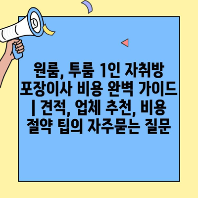 원룸, 투룸 1인 자취방 포장이사 비용 완벽 가이드 | 견적, 업체 추천, 비용 절약 팁