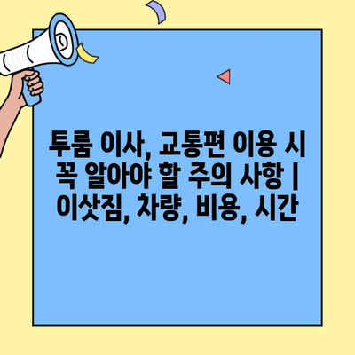 투룸 이사, 교통편 이용 시 꼭 알아야 할 주의 사항 | 이삿짐, 차량, 비용, 시간