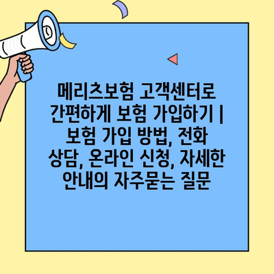 메리츠보험 고객센터로 간편하게 보험 가입하기 | 보험 가입 방법, 전화 상담, 온라인 신청, 자세한 안내