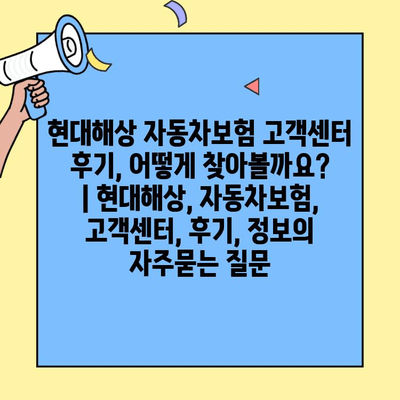 현대해상 자동차보험 고객센터 후기, 어떻게 찾아볼까요? | 현대해상, 자동차보험, 고객센터, 후기, 정보