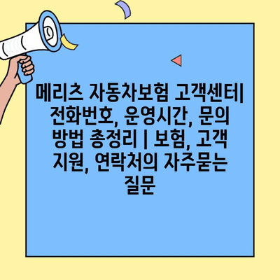 메리츠 자동차보험 고객센터| 전화번호, 운영시간, 문의 방법 총정리 | 보험, 고객 지원, 연락처