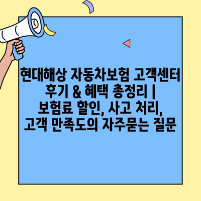 현대해상 자동차보험 고객센터 후기 & 혜택 총정리 | 보험료 할인, 사고 처리, 고객 만족도