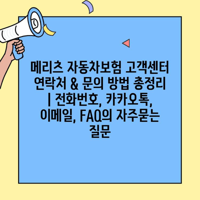 메리츠 자동차보험 고객센터 연락처 & 문의 방법 총정리 | 전화번호, 카카오톡, 이메일, FAQ