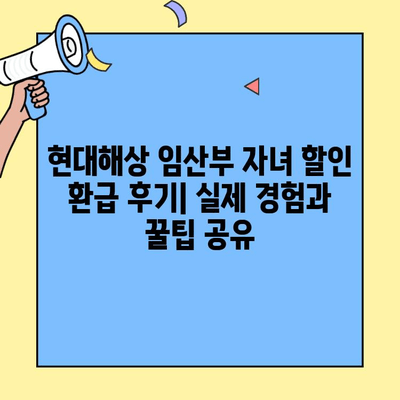 현대해상 임산부 자녀 할인 환급 후기| 실제 경험과 꿀팁 공유 | 보험, 출산, 육아, 할인, 환급