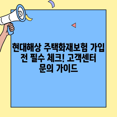현대해상 주택화재보험 가입 전 필수 체크! 고객센터 문의 가이드 | 보험 가입, 주택 화재, 전화번호, 문의 사항
