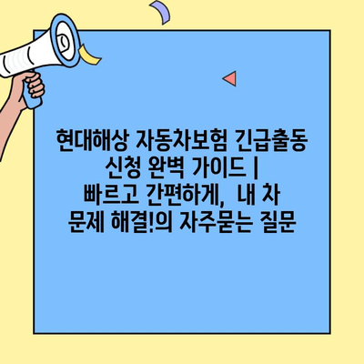 현대해상 자동차보험 긴급출동 신청 완벽 가이드 |  빠르고 간편하게,  내 차 문제 해결!