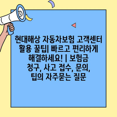 현대해상 자동차보험 고객센터 활용 꿀팁| 빠르고 편리하게 해결하세요! | 보험금 청구, 사고 접수, 문의, 팁