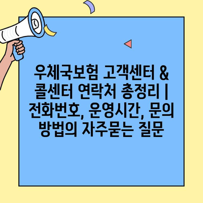 우체국보험 고객센터 & 콜센터 연락처 총정리 | 전화번호, 운영시간, 문의 방법