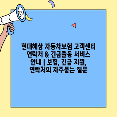 현대해상 자동차보험 고객센터 연락처 & 긴급출동 서비스 안내 | 보험, 긴급 지원, 연락처