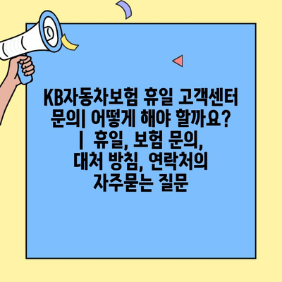 KB자동차보험 휴일 고객센터 문의| 어떻게 해야 할까요? |  휴일, 보험 문의, 대처 방침, 연락처