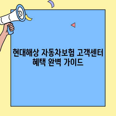 현대해상 자동차보험 고객센터 혜택 완벽 가이드 | 보상,  고객 지원,  전화번호,  온라인 문의
