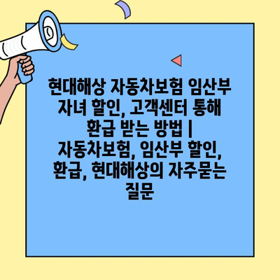 현대해상 자동차보험 임산부 자녀 할인, 고객센터 통해 환급 받는 방법 | 자동차보험, 임산부 할인, 환급, 현대해상