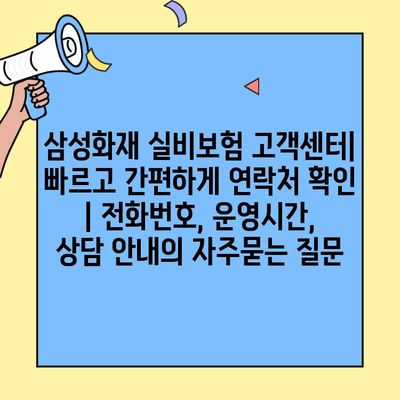 삼성화재 실비보험 고객센터| 빠르고 간편하게 연락처 확인 | 전화번호, 운영시간, 상담 안내