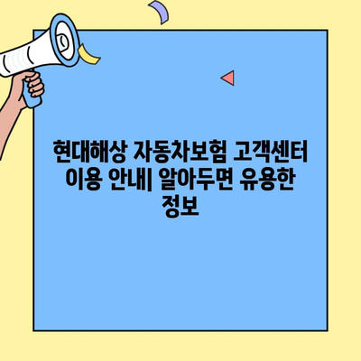 현대해상 자동차보험 고객센터 연락처 & 이용 안내 | 전화번호, 운영시간, 문의 방법, FAQ