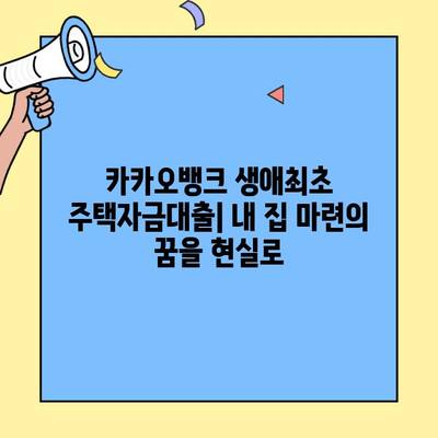 카카오뱅크 생애최초 주택자금대출 리뷰| 내 집 마련의 꿈, 현실로 만들기 | 주택담보대출, 금리 비교, 대출 조건, 신청 방법