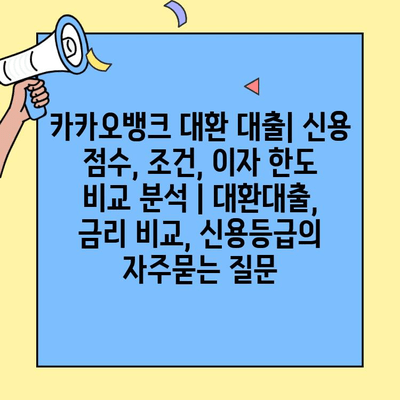카카오뱅크 대환 대출| 신용 점수, 조건, 이자 한도 비교 분석 | 대환대출, 금리 비교, 신용등급