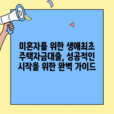 미혼자를 위한 생애최초 주택자금대출 완벽 가이드 | 조건, 자격, 신청 방법, 주의 사항 |