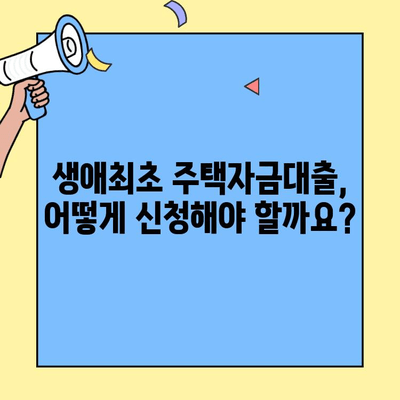 내 집 마련의 첫 걸음! 생애최초 주택자금대출 완벽 가이드 | 자격 조건, 금리, 신청 방법, 주의 사항