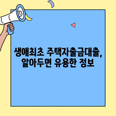 내 집 마련의 첫 걸음! 생애최초 주택자금대출 완벽 가이드 | 자격 조건, 금리, 신청 방법, 주의 사항