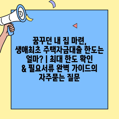 꿈꾸던 내 집 마련, 생애최초 주택자금대출 한도는 얼마? | 최대 한도 확인 & 필요서류 완벽 가이드