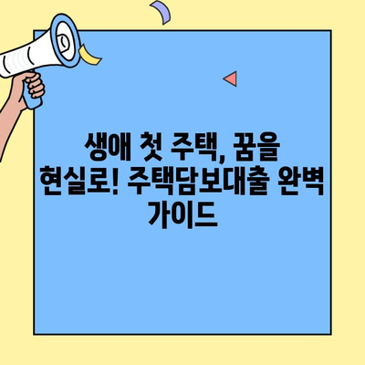 첫집 마련, 생애최초 주택자금대출 완벽 가이드 | 주택담보대출, 금리 비교, 자격 조건, 신청 방법