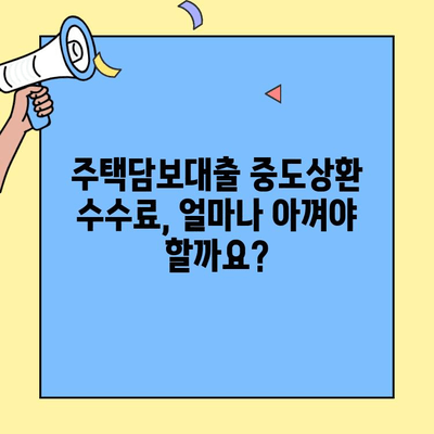 최초 주택자금대출 중도상환, 수수료 부담 줄이는 꿀팁 |  수수료 감면 혜택, 절약 방법, 성공 전략