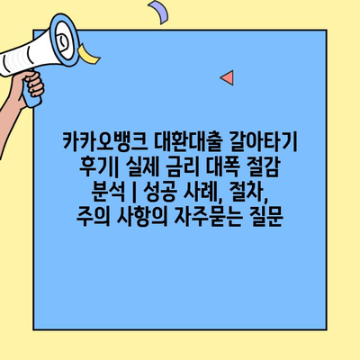 카카오뱅크 대환대출 갈아타기 후기| 실제 금리 대폭 절감 분석 | 성공 사례, 절차, 주의 사항