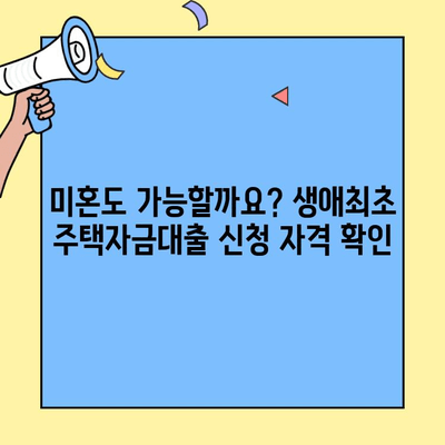 생애최초 주택자금대출, 미혼도 가능할까요? | 신청 자격, 조건, 주요 내용 총정리