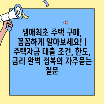 생애최초 주택 구매, 꼼꼼하게 알아보세요! | 주택자금 대출 조건, 한도, 금리 완벽 정복
