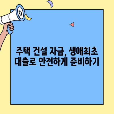 생애최초 주택자금 대출로 꿈의 집 짓기| 단계별 완벽 가이드 | 주택 건설, 대출 정보, 성공 전략