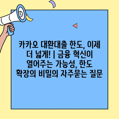 카카오 대환대출 한도, 이제 더 넓게! | 금융 혁신이 열어주는 가능성, 한도 확장의 비밀