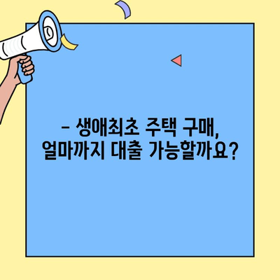 생애최초 주택 구매, 대출 한도는 얼마나? | 생애최초 주택자금대출, 금액 한도 안내, 대출 조건