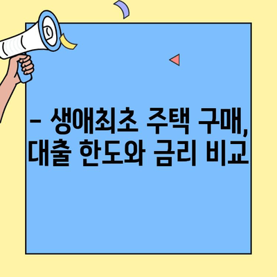 생애최초 주택 구매, 대출 한도는 얼마나? | 생애최초 주택자금대출, 금액 한도 안내, 대출 조건