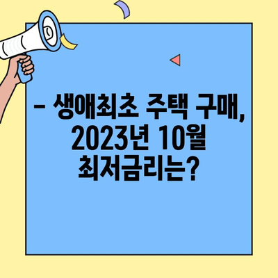 2023년 10월, 생애최초 주택자금대출 금리 비교분석 | 최신 금리, 대출 조건, 유리한 상품 찾기